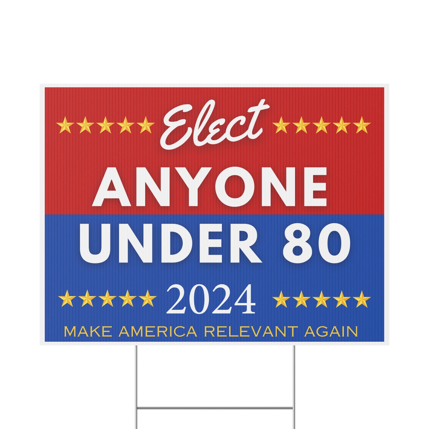 Political Yard Sign- Elect Anyone Under 80- Make America Relevant Again