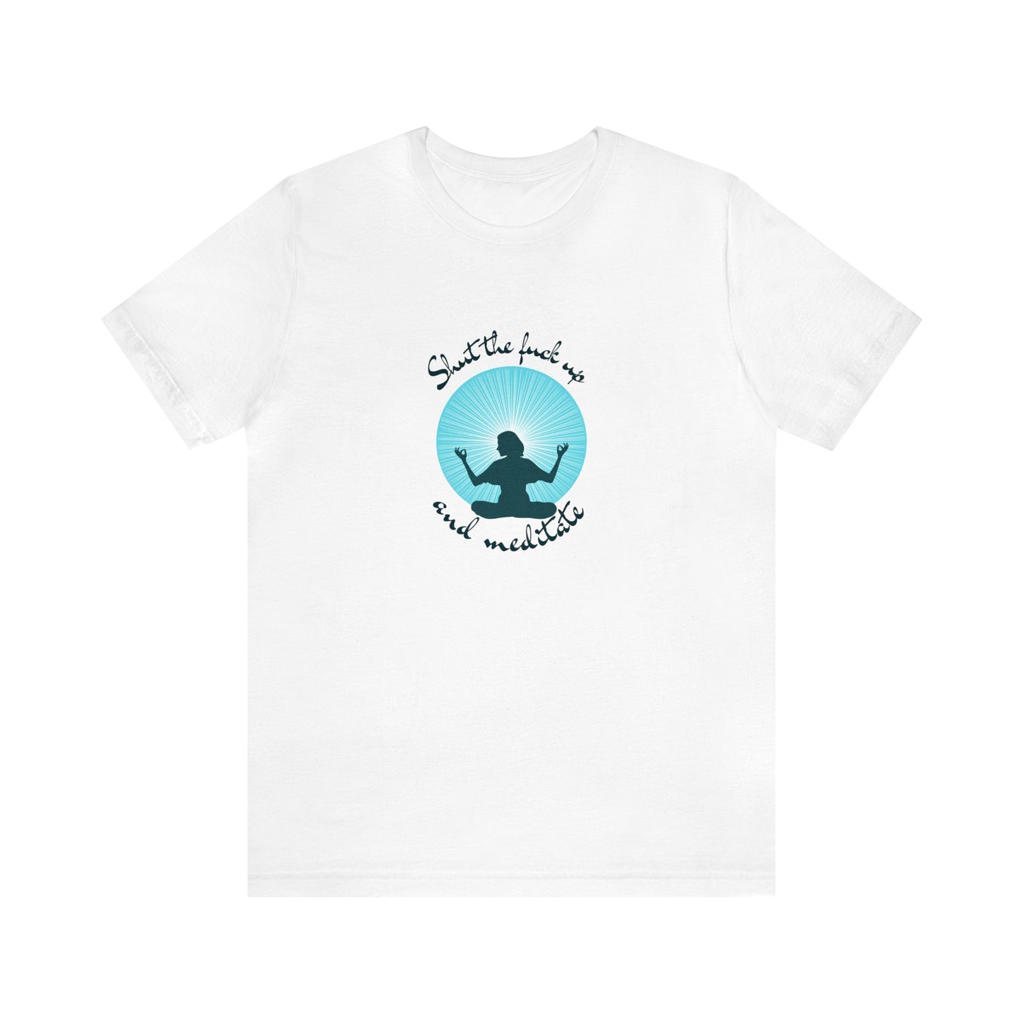 Cotton T-shirt- Shut the Fuck Up and Meditate