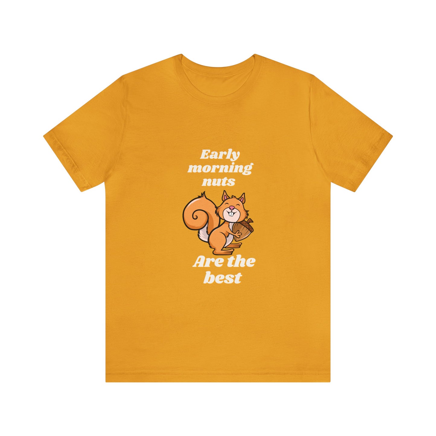 Short Sleeve Tee- Early Morning Nuts Are the Best