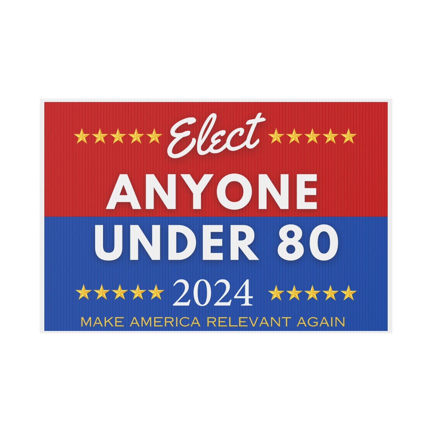 Political Yard Sign- Elect Anyone Under 80- Make America Relevant Again