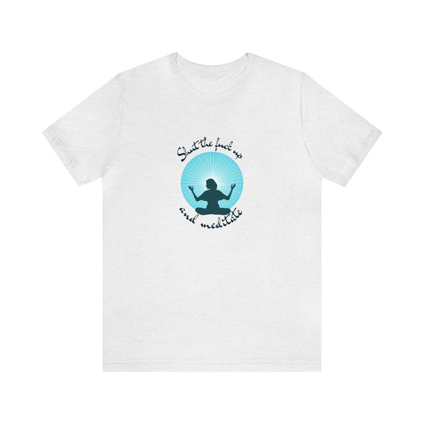 Cotton T-shirt- Shut the Fuck Up and Meditate