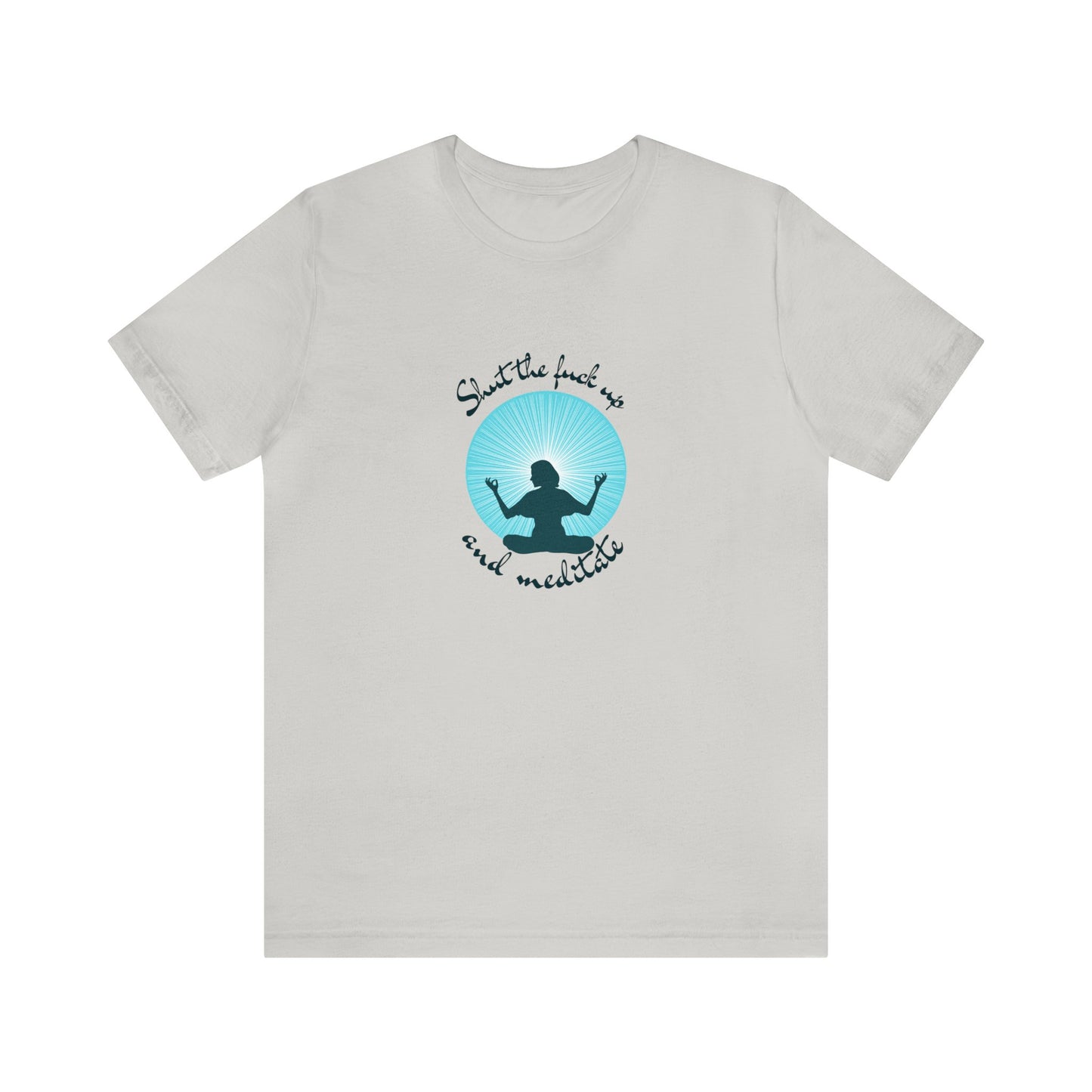 Cotton T-shirt- Shut the Fuck Up and Meditate