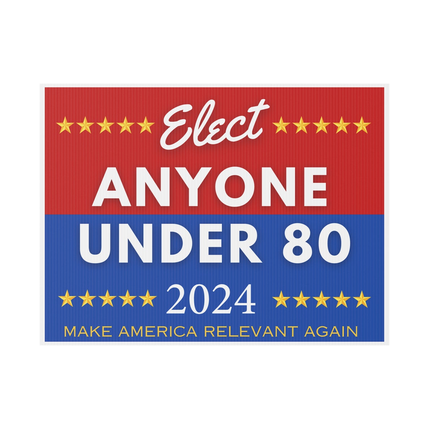 Political Yard Sign- Elect Anyone Under 80- Make America Relevant Again