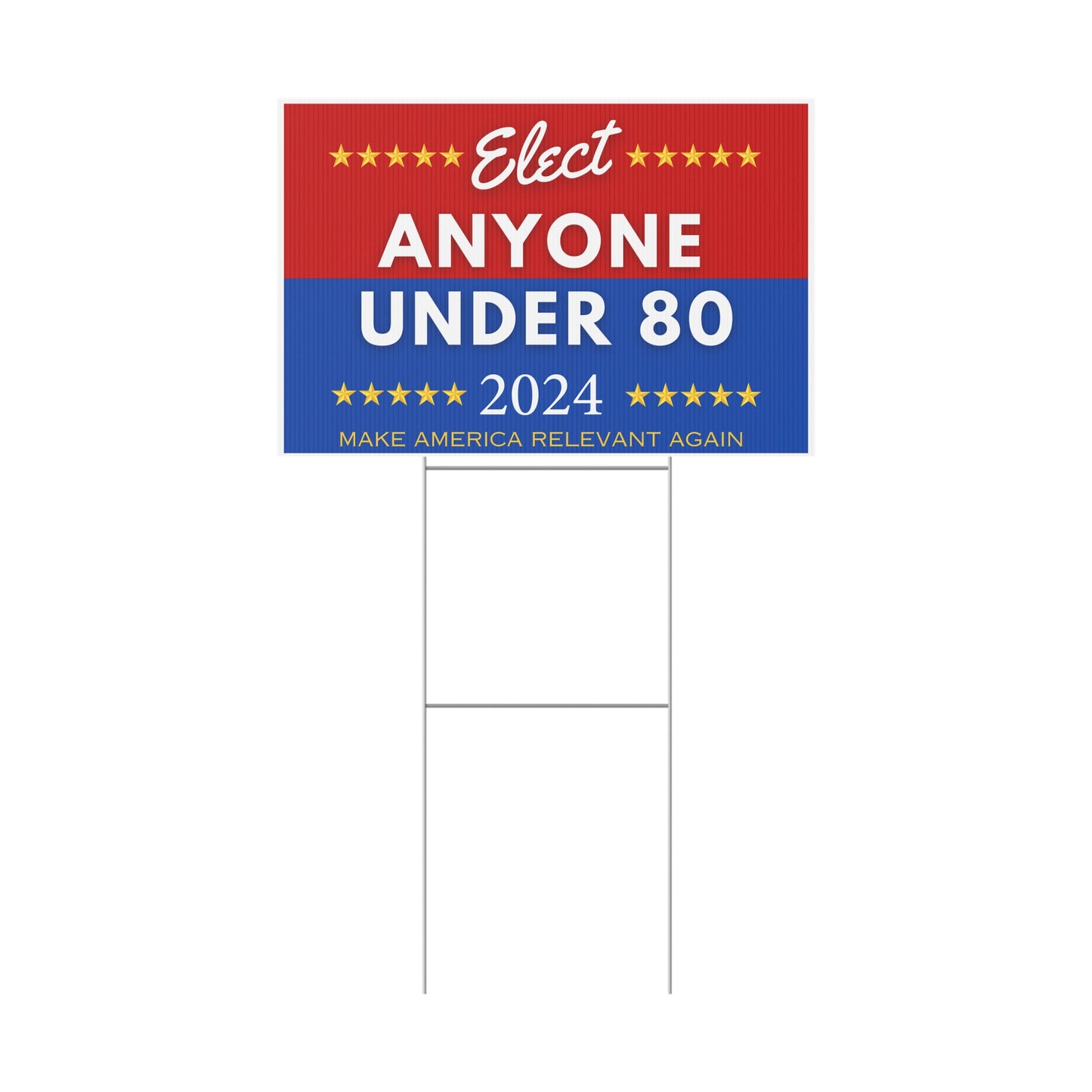 Political Yard Sign- Elect Anyone Under 80- Make America Relevant Again