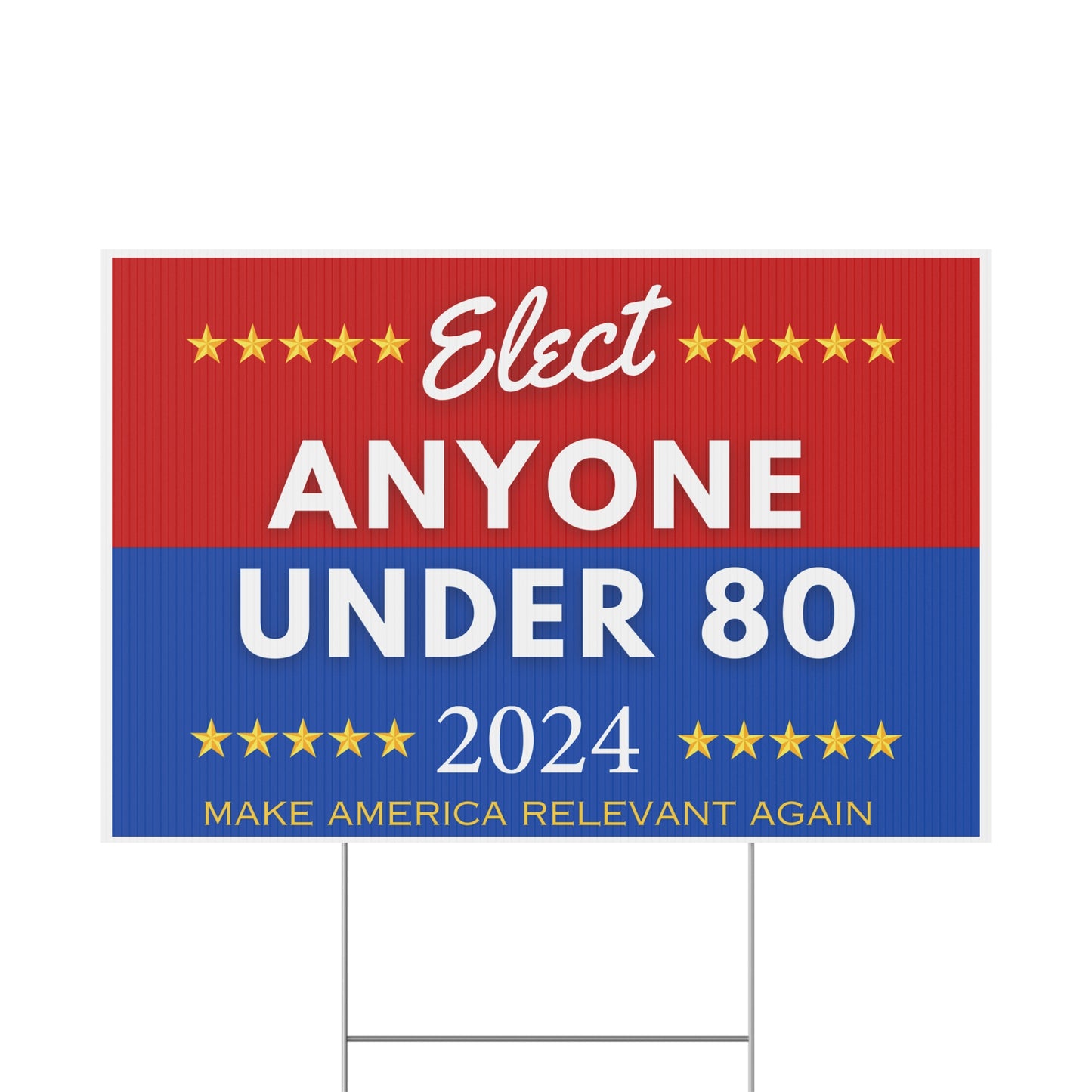 Political Yard Sign- Elect Anyone Under 80- Make America Relevant Again