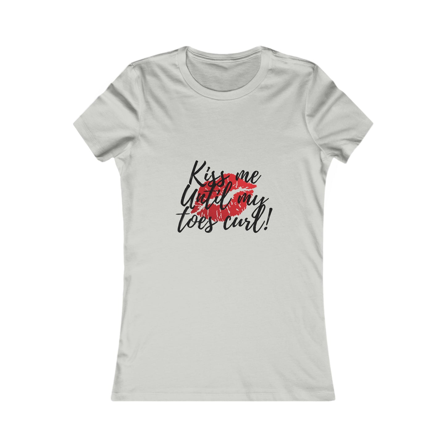 Women's Favorite Tee- Kiss Me Until My Toes Curl t-shirt t- Gift for her