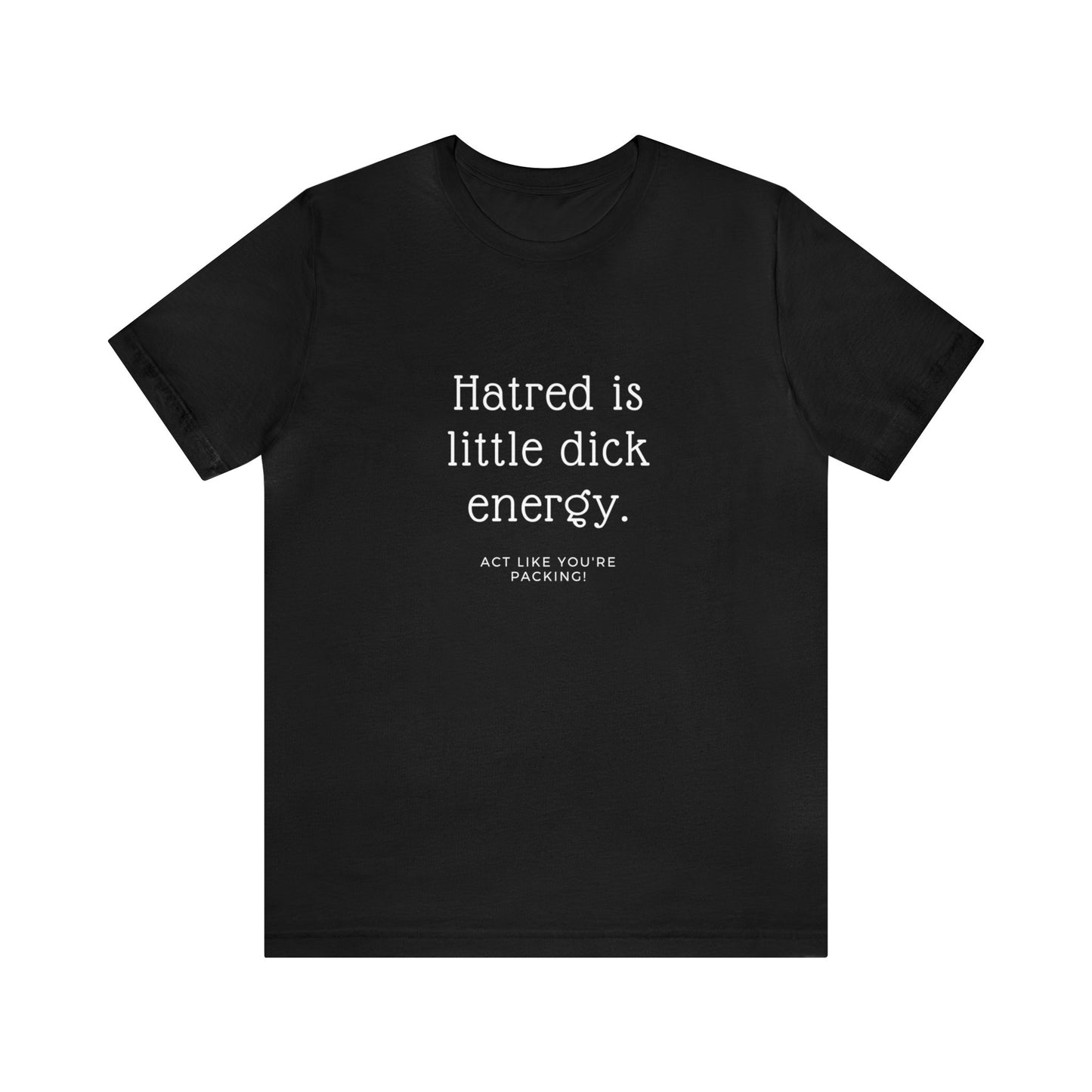 Women Short Sleeve Tee - Hatred is Little Dick Energy