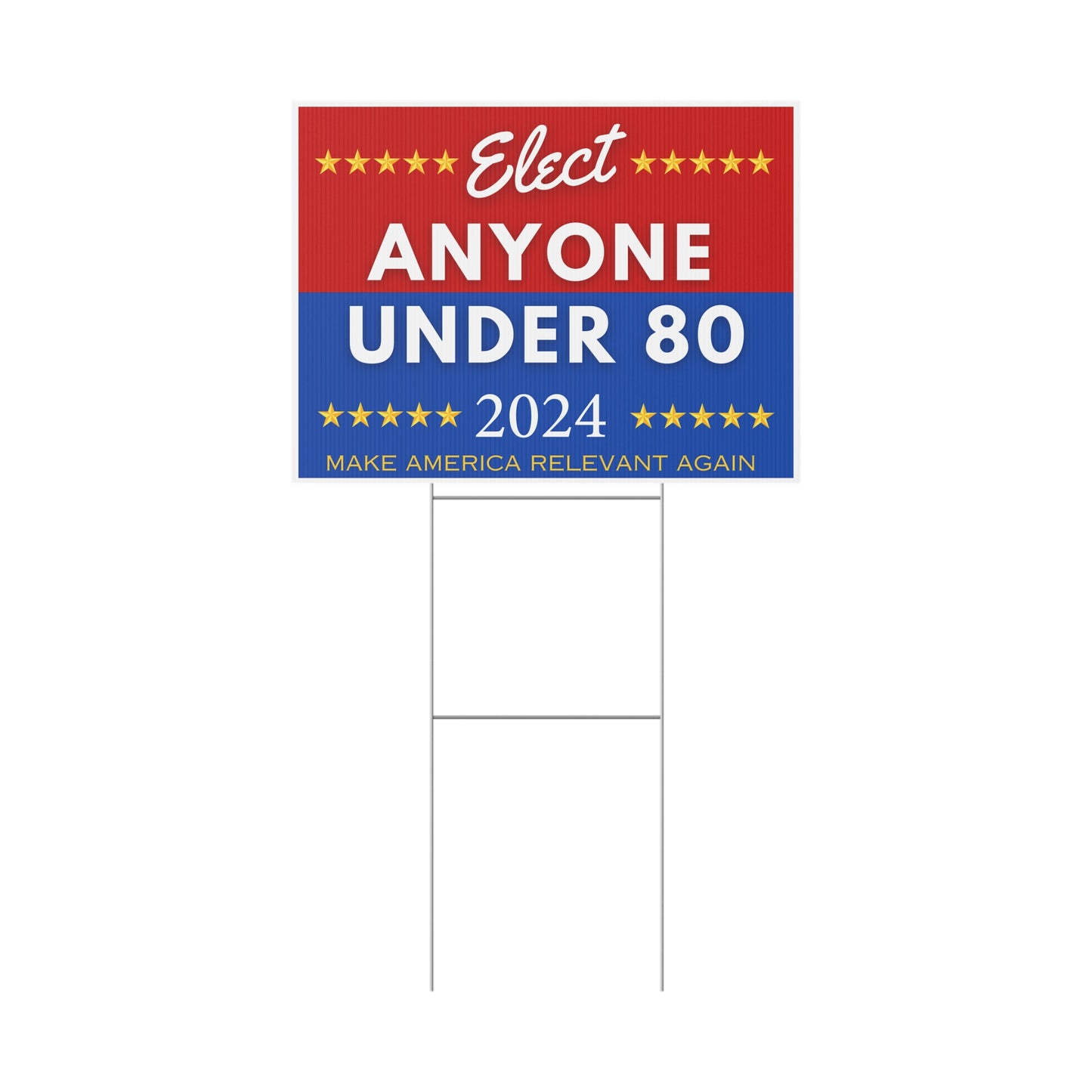 Political Yard Sign- Elect Anyone Under 80- Make America Relevant Again