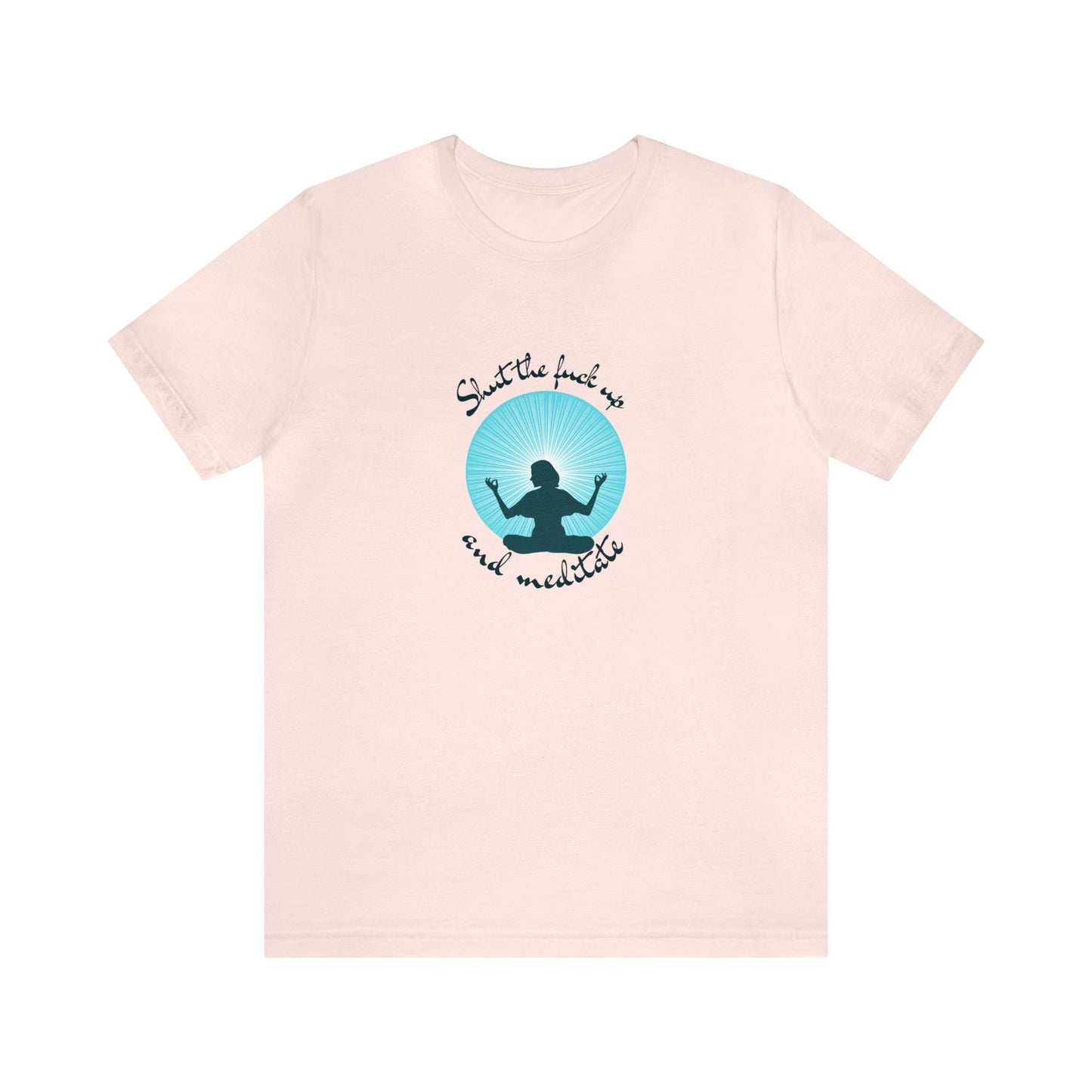 Cotton T-shirt- Shut the Fuck Up and Meditate